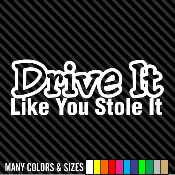 Drive It Like You Stole It Sticker Decal Honda Jdm Audi Subaru