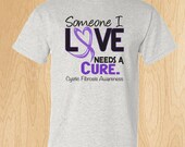 Cystic Fibrosis Awareness "Someone I Love Needs A Cure" T-shirt
