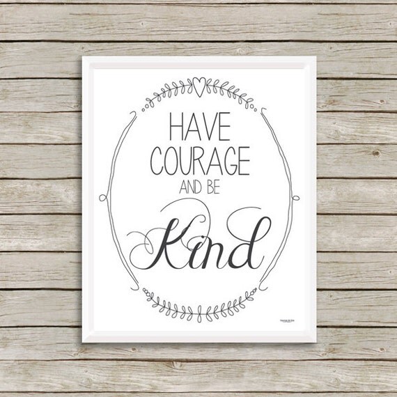 Print Have Courage and be Kind Wall Art Print Quote Art