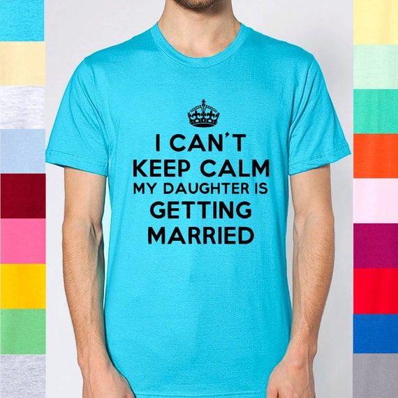 I Can't Keep Calm My Daughter Is Getting Married by DeadlyShirtsAA