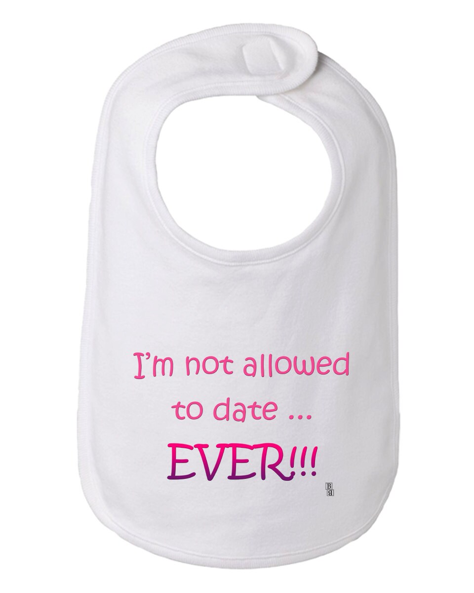 I'm not allowed to date ever funny Baby and Toddler Bib