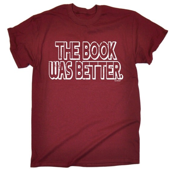 The Book Was Better TShirt Funny Slogan Joke by