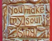you make my soul sing handmade earthenware tile you make my soul sing handmade earthenware tile