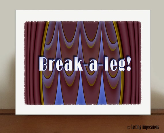 Break-a-leg Graphic Print - Opening Night Graphic Art - Theater Gift - Theater Congratulations - Curtain Up Graphic Print