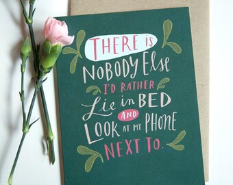 There Is Nobody Else I'd Rather Lie In Bed and Look At My Phone Next To / Valentine Love Card No. 208-C
