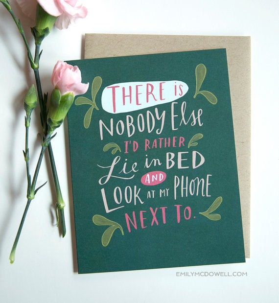 There Is Nobody Else I'd Rather Lie In Bed and Look At My Phone Next To / Valentine Love Card No. 208-C