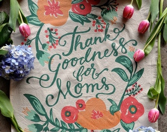 Tea Towel for Mom, Thank Goodness For Moms, Mother's Day Gift, Flour Sack Tea Towel, Floral Illustration with Script Lettering
