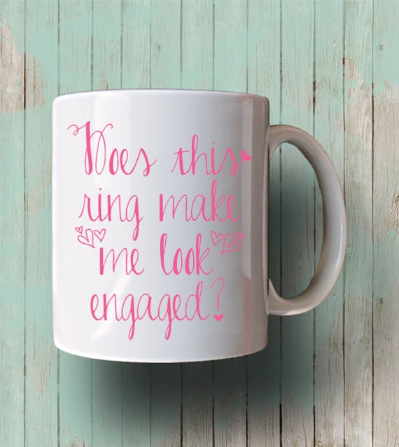 Does This Ring Make Me Look Engaged Hearts Mug- Bride To Be Engagement Gift