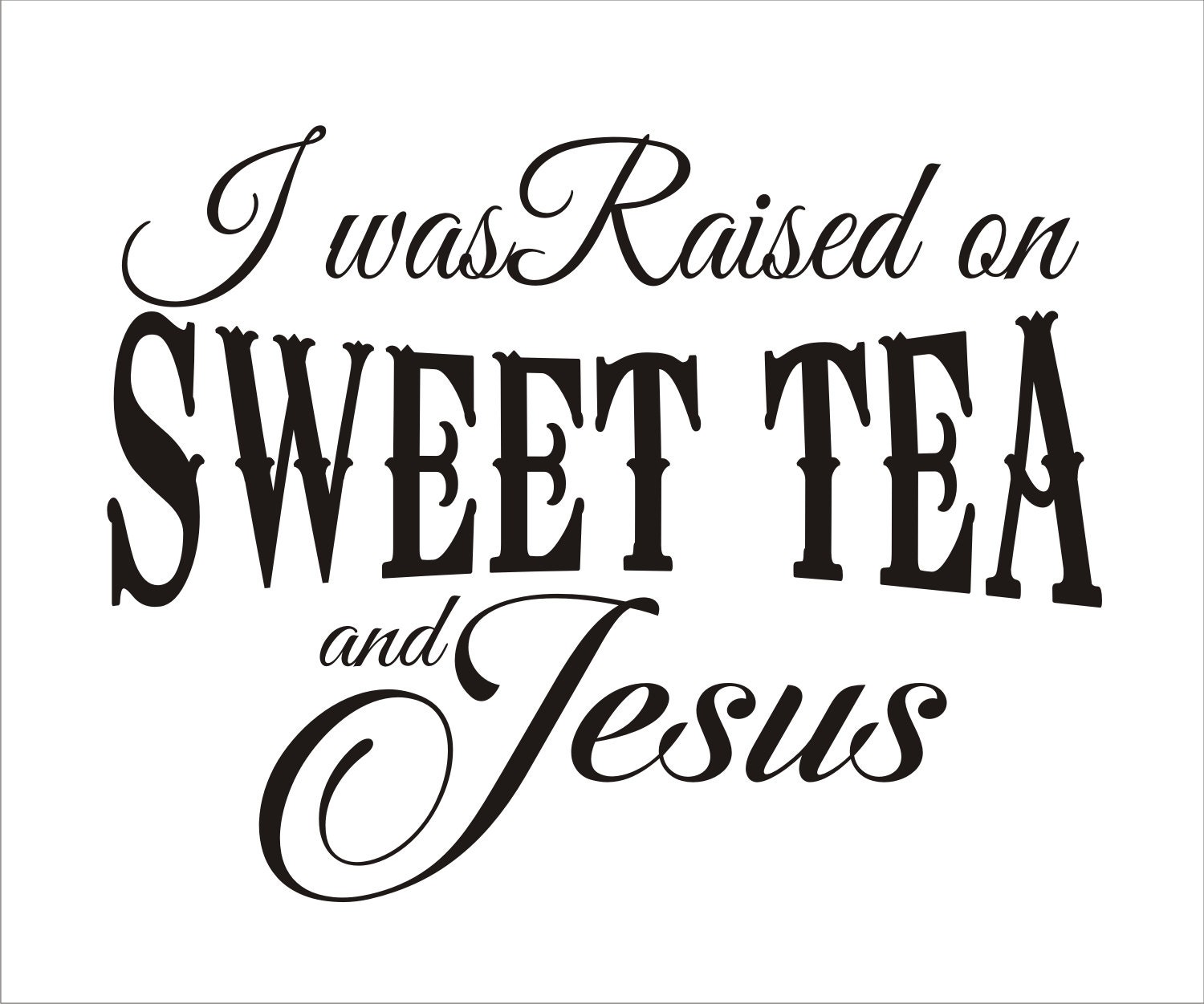 I was raised on Sweet Tea and Jesus Reusable STENCIL 8