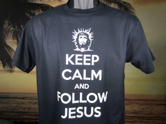 Keep Calm And Follow Jesus T Shirt Beautiful By Ultimategraphix