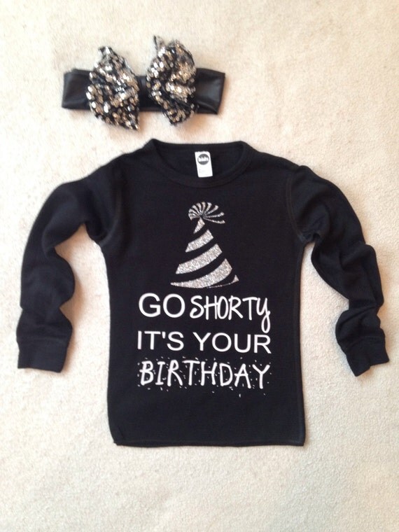 go shorty it's your birthday shirt