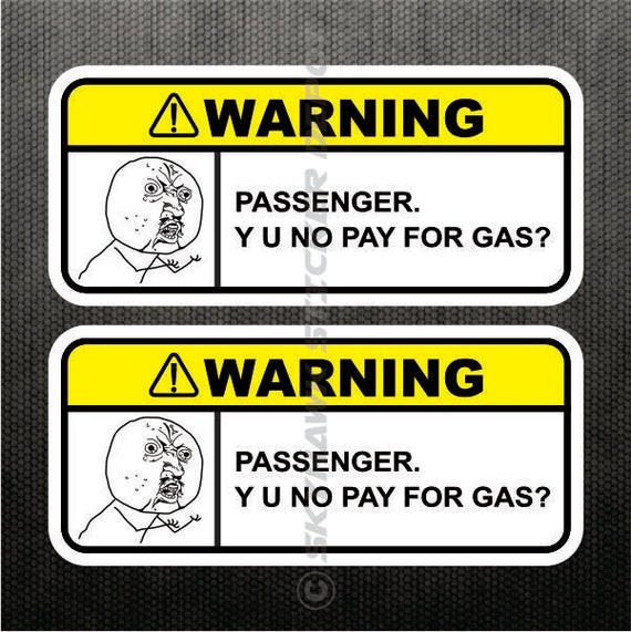 Passenger Y U No Pay For Gas Funny Bumper Sticker Label Vinyl Decal