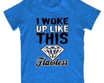 I Woke Up Like This Flawless T-Shirt T82 - Unisex Funny Tshirt Humorous Rude Birthday Gift Comedy Quality, Christmas Present