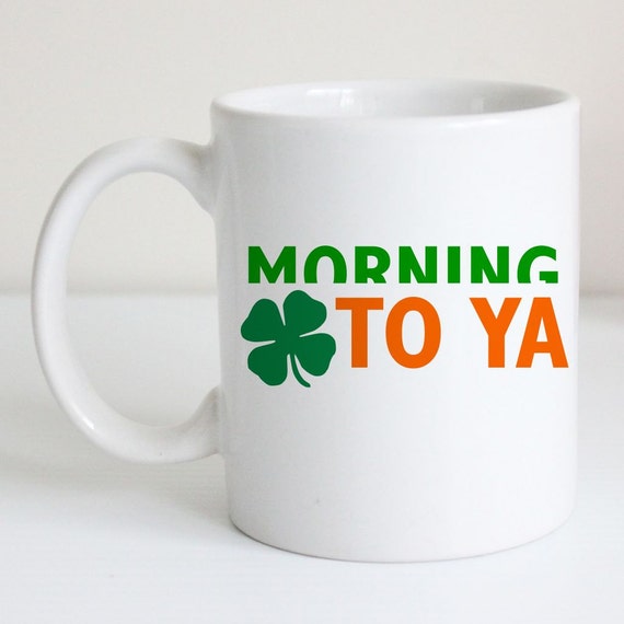 Funny Coffee Mug Top of the Morning to Ya Irish Coffee