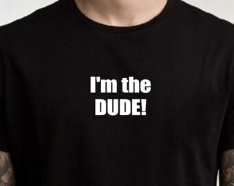 Funny T-shirt, I'm the dude, mens T shirt, The Big Lebowski, graphic tee, gifts under 20, ladies shirt, funny tshirt, movie quotes