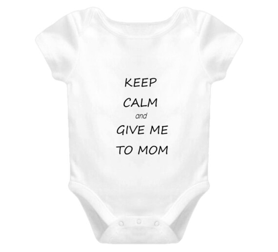 Items similar to Keep Calm And Give Me To Mom Baby One Piece T Shirt on ...