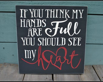 If you think my hands are Full you should see my heart