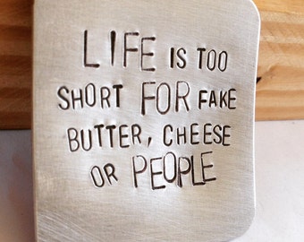 Foodie magnet, food for thought, life is too short for fake butter, cheese, or people metal magnet