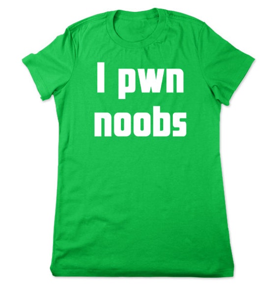 i pwn noobs shirt