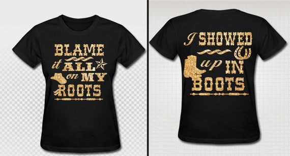 Blame It All On My Roots I Showed Up In Boots T by PrecisionSandP