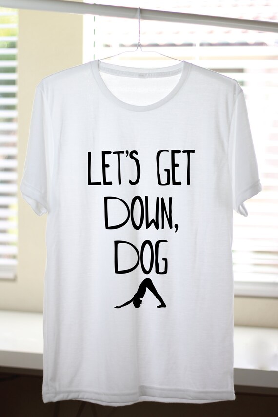 Let's Get Down Dog Down Dog Down Dog Shirt by ArimaDesigns