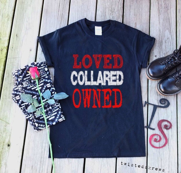 LOVED COLLARED OWNED Slave T Shirt Tee bdsm sub by ...