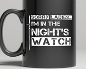 Game of Thrones Mug |Sorry Ladies I’m in the Night’s Watch Coffee Cup