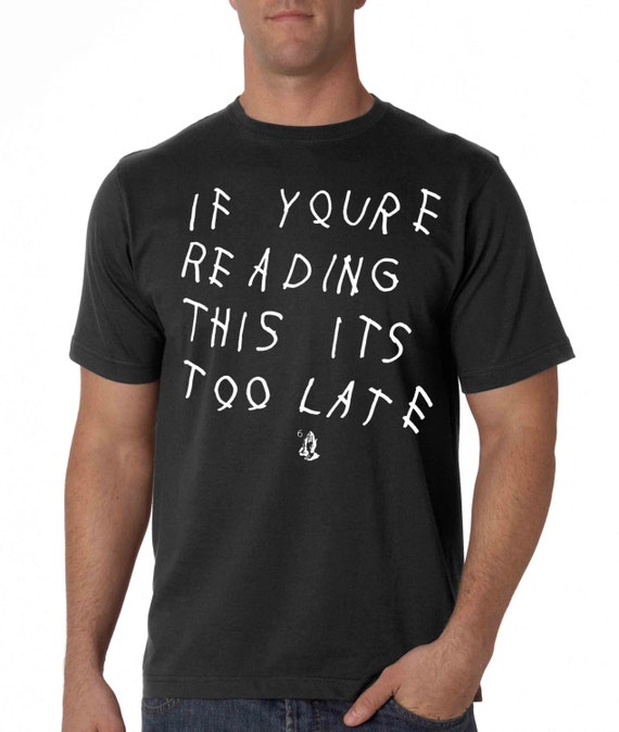 If your reading this its too late t shirt by XclusiveProductions