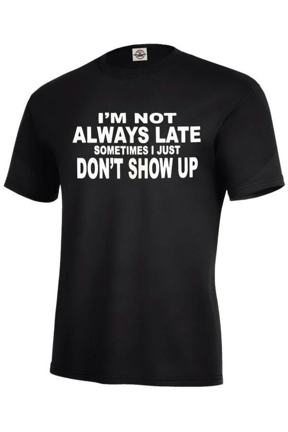 Funny T-shirt I'm not always late... T-shirt by kickingapparel