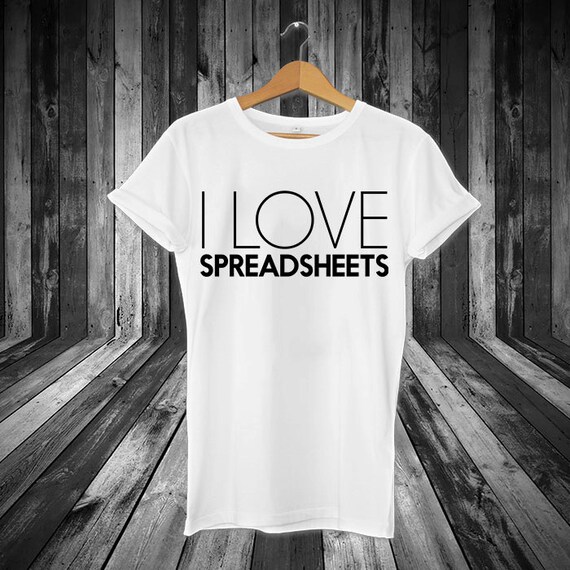 i love spreadsheets t shirt