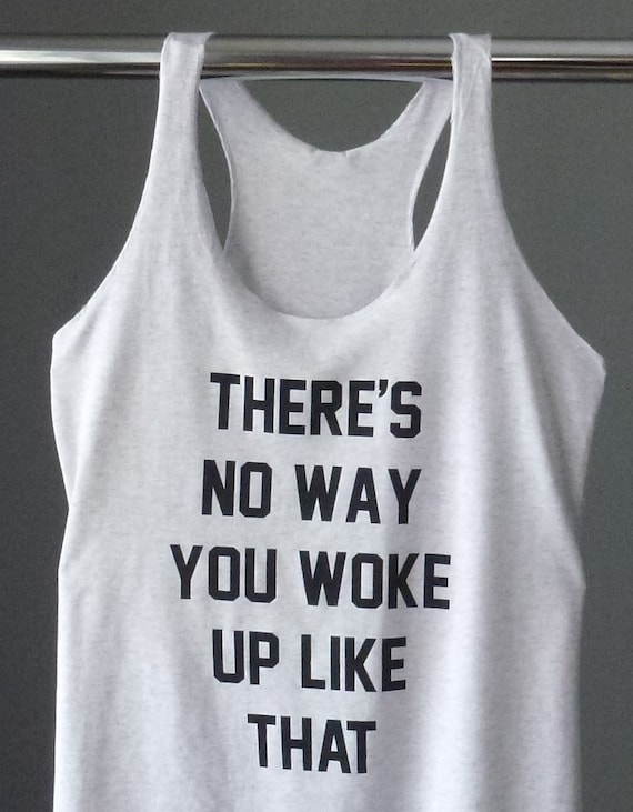 Items similar to There's No Way You Woke Up Like That Workout Tank Top ...