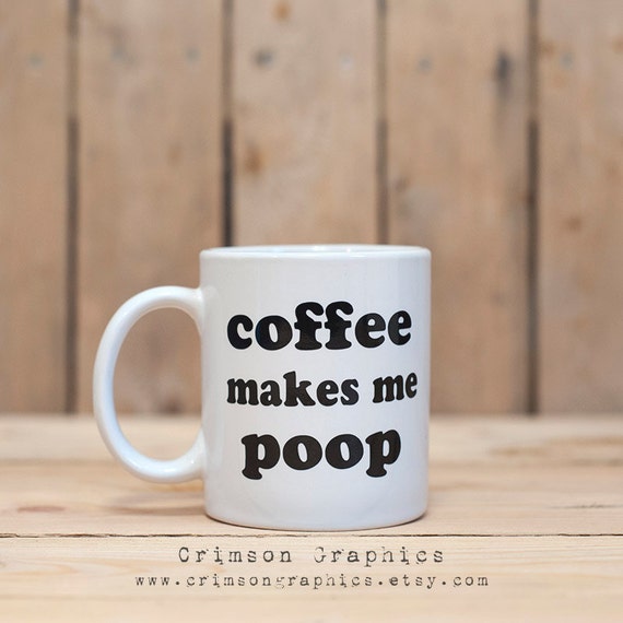 Coffee Makes Me Poop Coffee Mug Funny Novelty by CrimsonGraphics