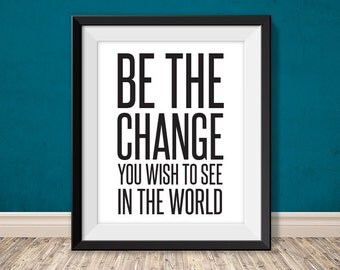 Be the change you want to see in the world Inspirational