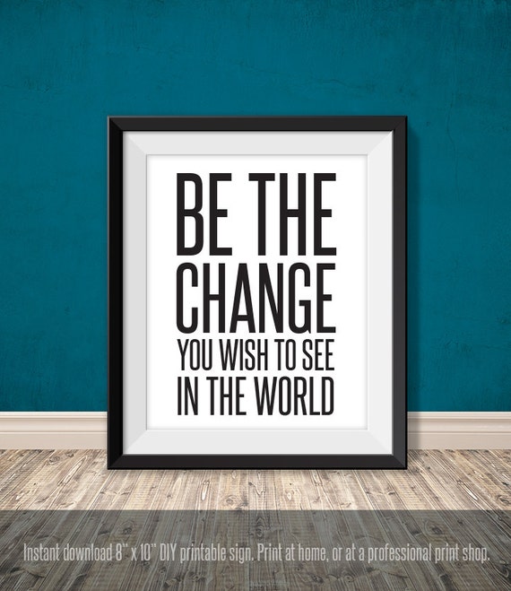 be the change you wish to see in the world // inspirational