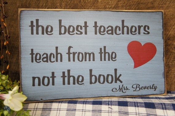 The best teachers teach from the Heart and not from the book