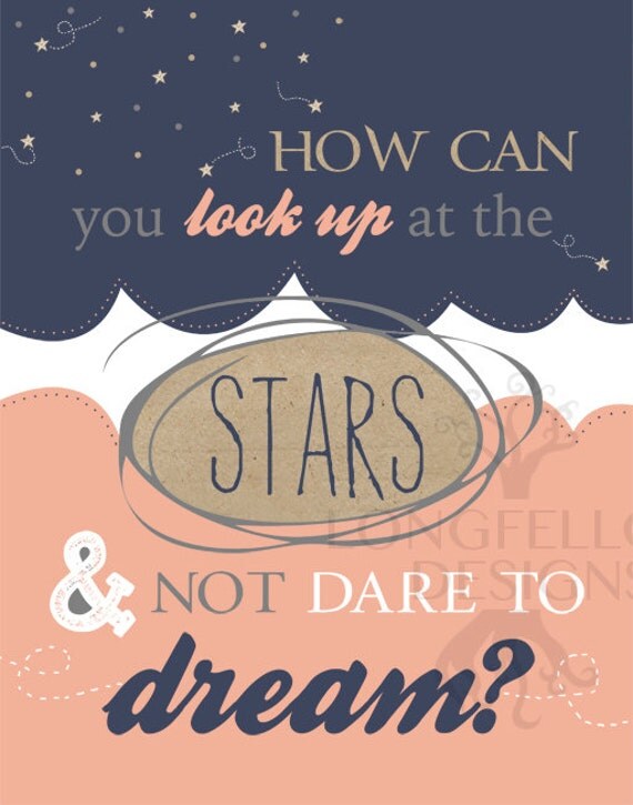How Can You Look Up At The Stars And Not Dare by Longfellowdesigns