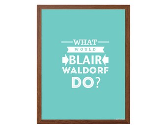 GOSSIP GIRL | What Would Blair Waldorf Do? Poster : Modern Tv Show / Series Typography Print 8 x 10 | INSTANT Digital Download Printable