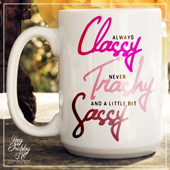 Always Classy Never Trashy And A Little Bit Sassy 15 Oz Coffee Mug Ceramic Mug Quote Mug