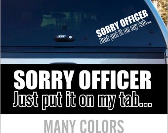 SORRY OFFICER Just put it on my tab! Funny Bumper sticker Car Decal Many Colors