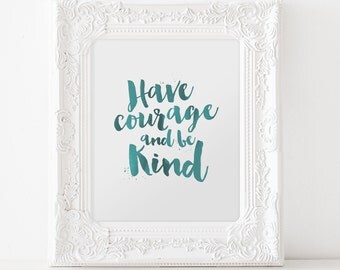 Have Courage and Be Kind 5x7 8x10 printable art instant download inspirational quote office home decor watercolor brush turquoise Cinderella