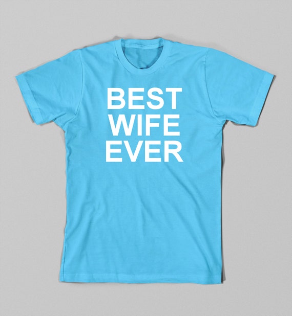 Funny Shirt Best Wife Ever Funny T Shirt Wedding by TheGeekyTavern