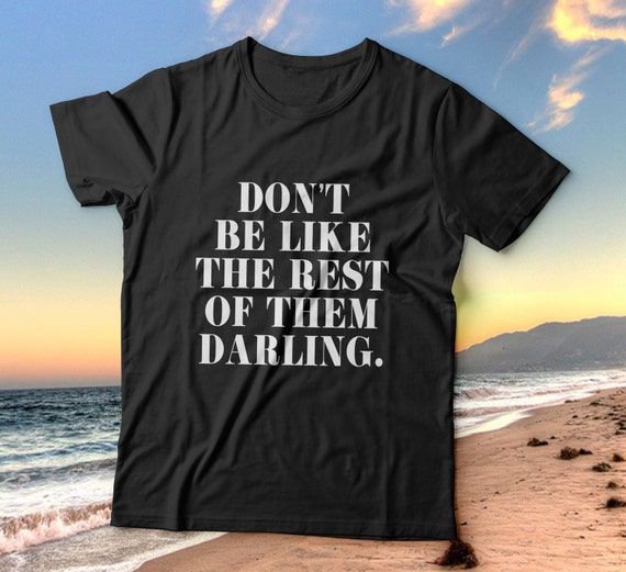 Items similar to Don't be like the rest of them darling tshirts for ...