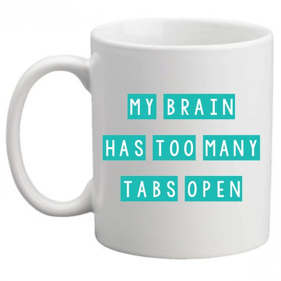 My Brain Has Too Many Tabs Open Coffee Mug Quirky By Missharry