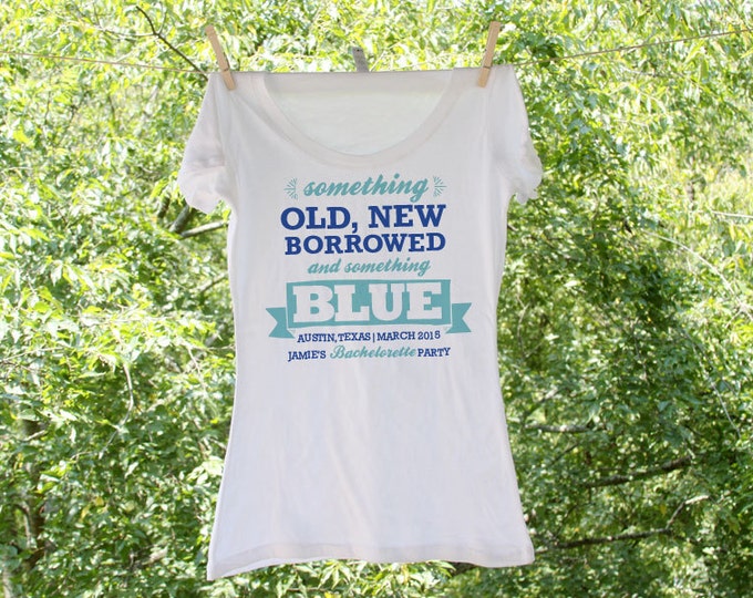 Something Old, New, Borrowed and Something Blue Bachelorette Party Shirts Personalizes with name and date