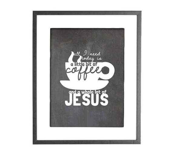 INSTANT DOWNLOAD - All I Need Today is Coffee and Jesus - 8"x10" Printable Art - Chalkboard