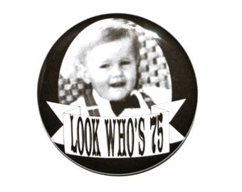 75 year old Look who's 75 75th birthday Seventy five year old party button 2 1/4 inch pin-back button