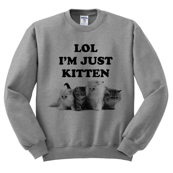 Items similar to Grey Crewneck - Lol I'm Just Kitten - Cat Sweater ...