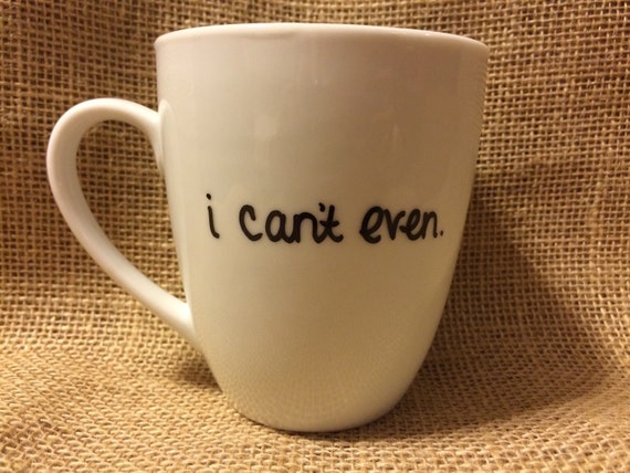 I CAN'T EVEN. Coffee mug by ByTracey on Etsy