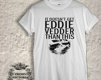 It Doesn’t Get Eddie Vedder Than This Shirt t-shirt tee Black White men