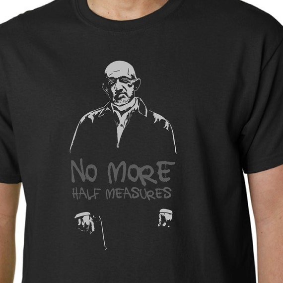 No More Half Measures Mike Ehrmantraut t-shirt by Properganda